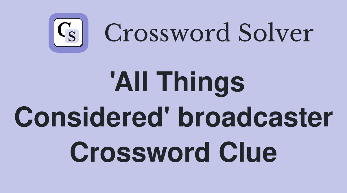 All Things Considered broadcaster Crossword Clue Answers